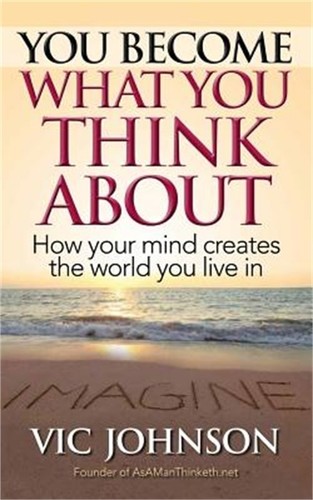 You Become What You Think about : How Your Mind Creates the World You Live in